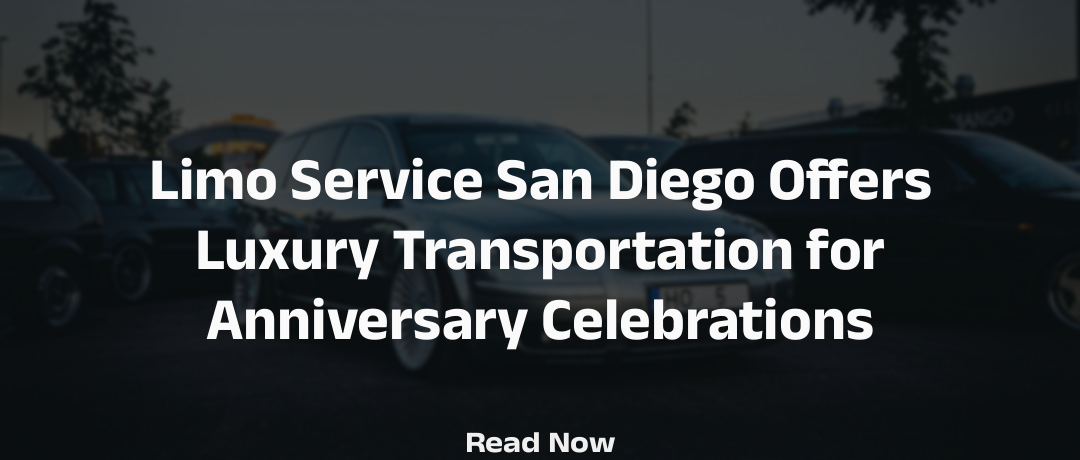 Limo Service San Diego Offers Luxury Transportation for Anniversary Celebrations